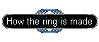 How the ring is made